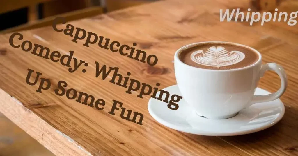 Cappuccino Comedy: Whipping Up Some Fun