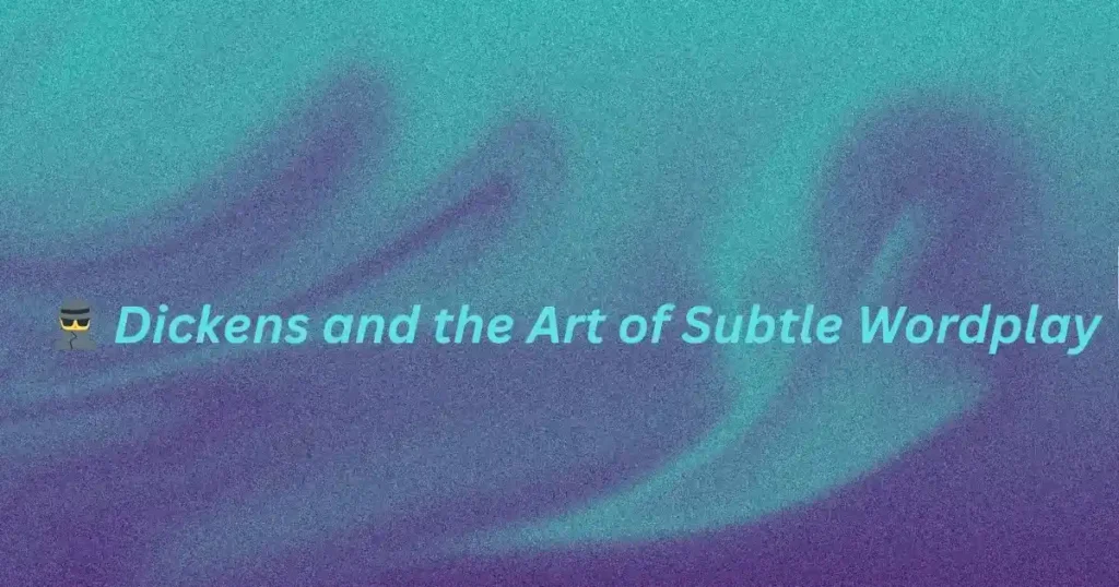 🕵️‍♂️ Dickens and the Art of Subtle Wordplay